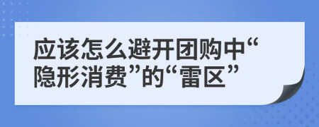 应该怎么避开团购中“隐形消费”的“雷区”