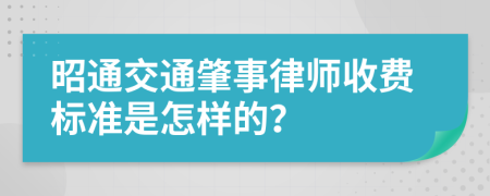 昭通交通肇事律师收费标准是怎样的？