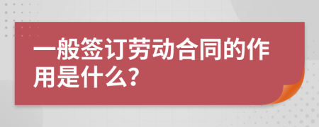 一般签订劳动合同的作用是什么？
