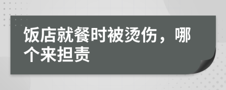 饭店就餐时被烫伤，哪个来担责