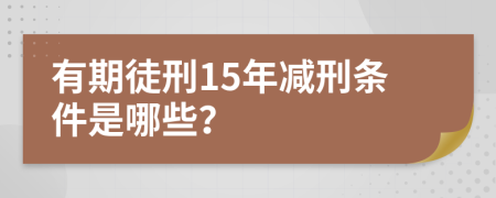 有期徒刑15年减刑条件是哪些？