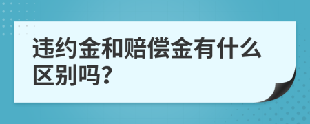 违约金和赔偿金有什么区别吗？