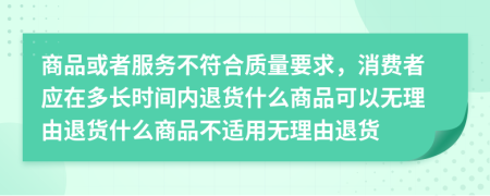 商品或者服务不符合质量要求，消费者应在多长时间内退货什么商品可以无理由退货什么商品不适用无理由退货