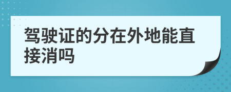 驾驶证的分在外地能直接消吗