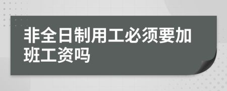 非全日制用工必须要加班工资吗