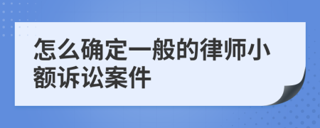 怎么确定一般的律师小额诉讼案件