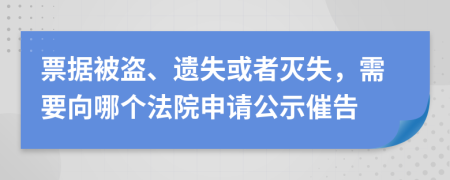 票据被盗、遗失或者灭失，需要向哪个法院申请公示催告
