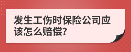 发生工伤时保险公司应该怎么赔偿？