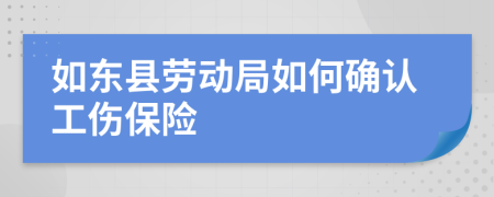 如东县劳动局如何确认工伤保险