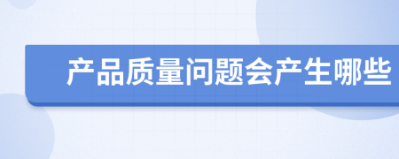 产品质量问题会产生哪些