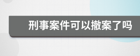 刑事案件可以撤案了吗