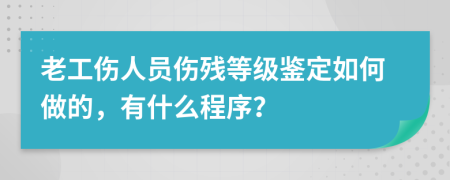 老工伤人员伤残等级鉴定如何做的，有什么程序？