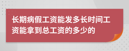 长期病假工资能发多长时间工资能拿到总工资的多少的