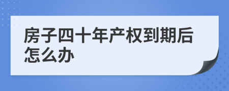 房子四十年产权到期后怎么办