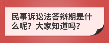 民事诉讼法答辩期是什么呢？大家知道吗？