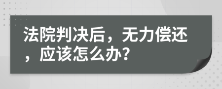 法院判决后，无力偿还，应该怎么办？