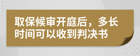 取保候审开庭后，多长时间可以收到判决书