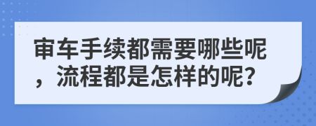 审车手续都需要哪些呢，流程都是怎样的呢？