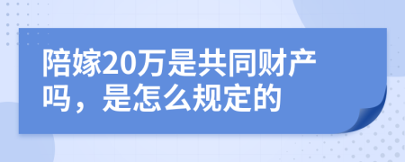 陪嫁20万是共同财产吗，是怎么规定的