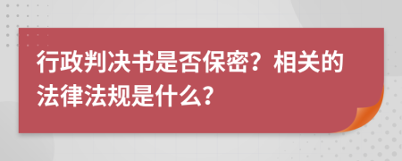 行政判决书是否保密？相关的法律法规是什么？