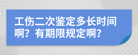 工伤二次鉴定多长时间啊？有期限规定啊？