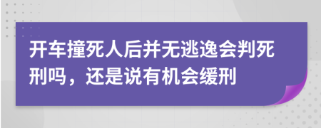 开车撞死人后并无逃逸会判死刑吗，还是说有机会缓刑