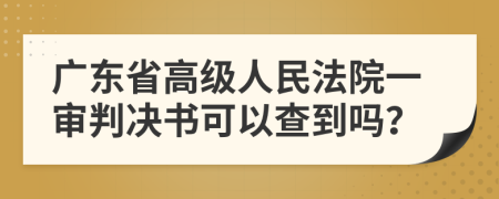 广东省高级人民法院一审判决书可以查到吗？