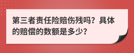 第三者责任险赔伤残吗？具体的赔偿的数额是多少？