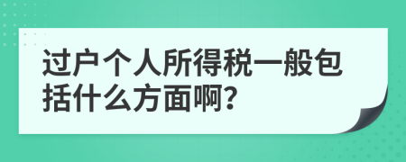 过户个人所得税一般包括什么方面啊？