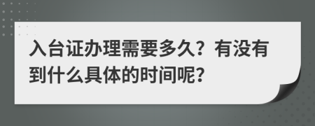 入台证办理需要多久？有没有到什么具体的时间呢？