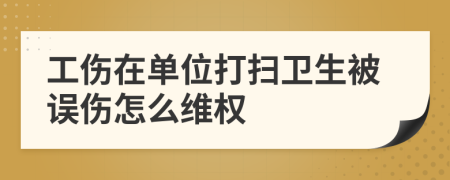 工伤在单位打扫卫生被误伤怎么维权