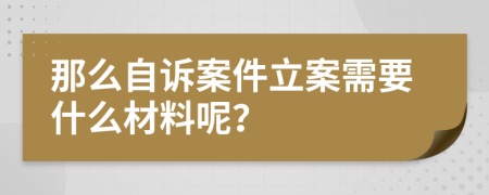 那么自诉案件立案需要什么材料呢？
