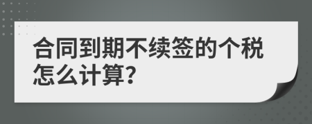 合同到期不续签的个税怎么计算？