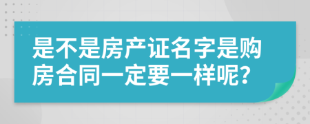是不是房产证名字是购房合同一定要一样呢？