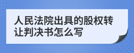 人民法院出具的股权转让判决书怎么写