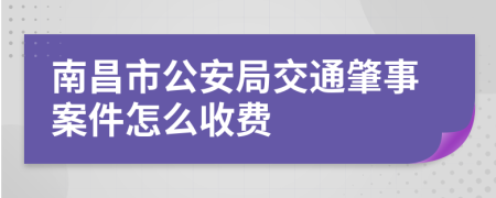 南昌市公安局交通肇事案件怎么收费
