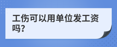 工伤可以用单位发工资吗？