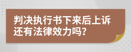 判决执行书下来后上诉还有法律效力吗？
