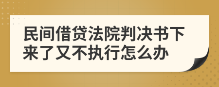 民间借贷法院判决书下来了又不执行怎么办