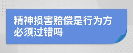 精神损害赔偿是行为方必须过错吗