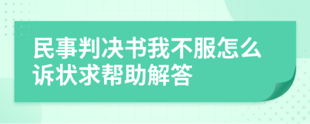 民事判决书我不服怎么诉状求帮助解答