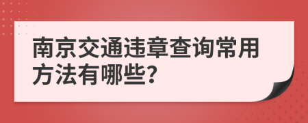 南京交通违章查询常用方法有哪些？