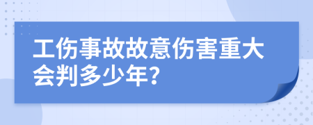 工伤事故故意伤害重大会判多少年？