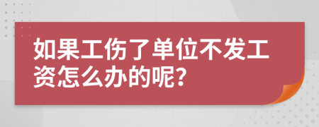 如果工伤了单位不发工资怎么办的呢？
