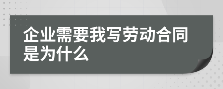 企业需要我写劳动合同是为什么