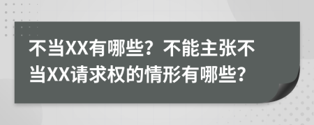 不当XX有哪些？不能主张不当XX请求权的情形有哪些？