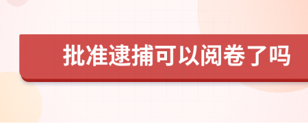 批准逮捕可以阅卷了吗