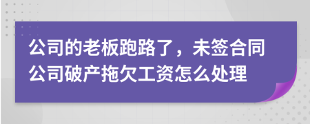 公司的老板跑路了，未签合同公司破产拖欠工资怎么处理