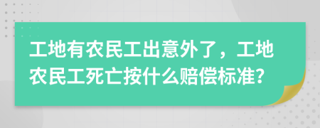 工地有农民工出意外了，工地农民工死亡按什么赔偿标准？