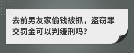 去前男友家偷钱被抓，盗窃罪交罚金可以判缓刑吗?